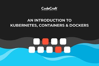 An Introduction To Kubernetes, Containers & Dockers