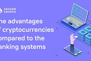 The advantages of cryptocurrencies compared to the banking systems