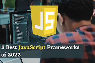 5 Best JavaScript Frameworks of 2022