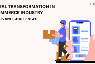 Digital Transformation in eCommerce Industry: Trends and Challenges