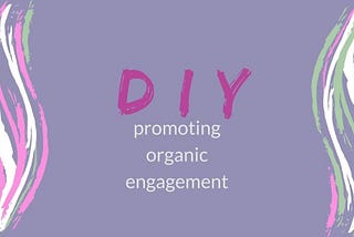 DIY: Promoting Organic Engagement