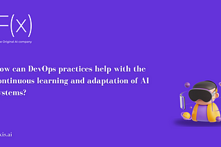 How can DevOps practices help with the continuous learning and adaptation of AI systems?