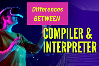 Differences between compiler and interpreter in programming languages