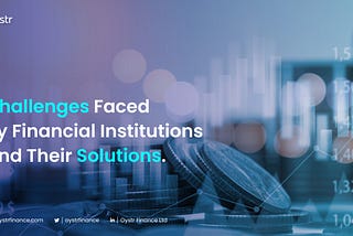 Challenged Faced by Financial Institutions and Their Solutions (Oystr)