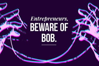 Entrepreneurs, Beware of Bob