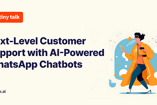 Next-Level Customer Support with AI-Powered WhatsApp Chatbots