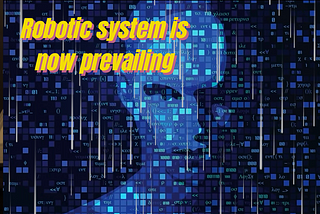 The Robotic System Will Prevail In Our Society One Day