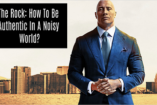 The Rock: How To Be Authentic In A Noisy World