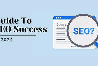 Unlocking SEO Success: A Comprehensive Guide for 2024