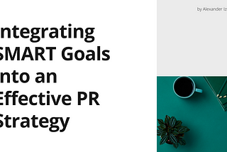 Integrating SMART Goals into an Effective PR Strategy