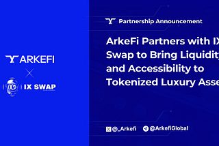 Announcing the Strategic Partnership Between ArkeFi and IX Swap: Tokenizing and Trading Luxury…