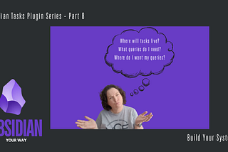 Obsidian Tasks Community Plugin Series, Part 8 — Building Your Task Management System