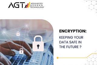 Encryption: Keeping Your Data Safe in the Future