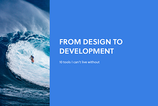 From design to development, 10 tools I can’t live without