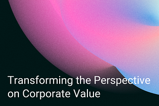 Transforming the Perspective on Corporate Value