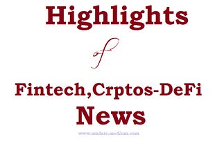 Highlights of Fintech, Crptos & DeFi News on www.amdare.medium.com