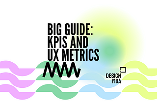 Harnessing the Power of KPIs and UX Metrics — Big Guide