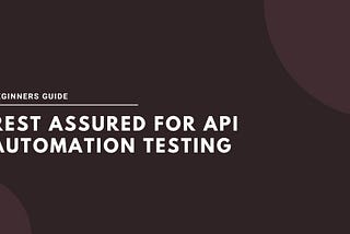 REST Assured for API Automation Testing(Beginners Guide)