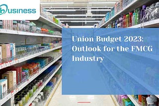 Union Budget 2023: Outlook for the FMCG Industry