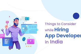 Things to Consider while Hiring App Developers in India