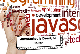 JavaScript is Dead, or Is It?