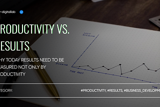 Productivity vs. Results. Why Today Results Need to be Measured Not Only by Productivity
