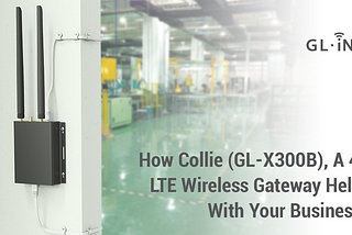 How Collie (GL-X300B), A 4G LTE Wireless Gateway Helps With Your Business?