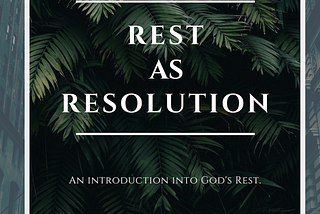 Rest as Resolution: Introduction to God’s Rest