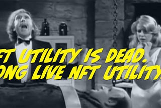 NFT Utility is Dead. Long Live NFT Utility