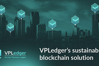 VPLedger’s Sustainable Blockchain Solution Helps Answer the Problems of our Unsustainable…