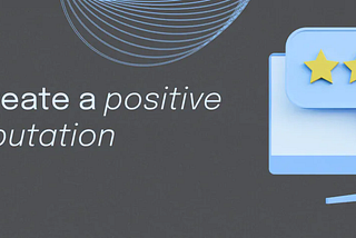 HOW TO CREATE A POSITIVE ONLINE REPUTATION