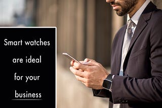 Why are smartwatches ideal for your Business?