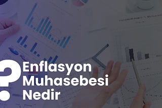 Enflasyon Muhasebesi Nedir?