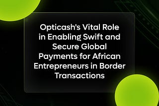 Opticash’s Vital Role in Enabling Swift and Secure Global Payments for African Entrepreneurs in…