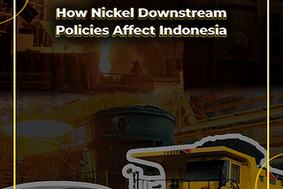 How Nickel Downstream Policies Affect Indonesia