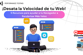 ¡Desata la Velocidad de tu Web! 5 Recursos para ayudar a tu Navegador a Renderizar Más Veloz