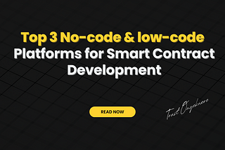 Top 3 No-code/low-code Platforms for Smart Contract Development