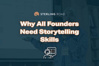 Why All Founders Need Storytelling Skills