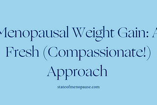 Menopausal Weight Gain: A Fresh (Compassionate!) Approach