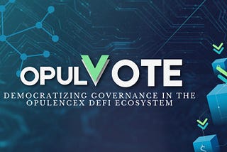 OpulVote: Democratizing Governance in the OpulenceX DeFi Ecosystem