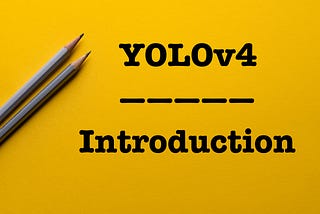 YOLOv4 — Version 0: Introduction