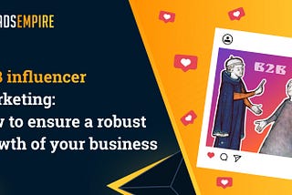 B2B Influencer Marketing: How to Ensure a Robust Growth of Your Business