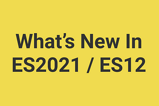 JavaScript ES2021 (ES12) Is Set to Make Our Lives Even Easier