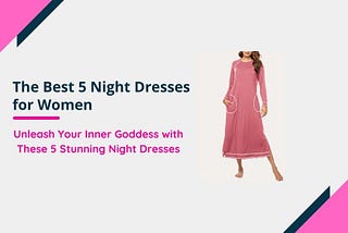 Sleep Like a Queen - The Best 5 Night Dresses for Women