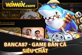 Banca87 — Game Bắn Cá Siêu Chất Tại Winwin