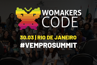 WoMakersCode Summit RJ: empoderamento feminino, tecnologia e networking