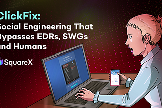 ClickFix: Social Engineering That Bypasses EDRs, SWGs and Humans