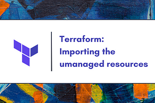 Importing Unmanaged Resources in Terraform | Harsh Patel