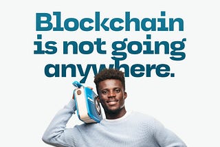 Blockchain is not going anywhere…