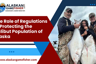 The Role of Regulations in Protecting the Halibut Population of Alaska